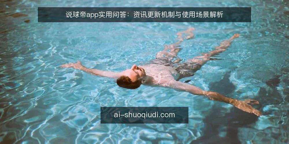 说球帝app实用问答：资讯更新机制与使用场景解析 — 说球帝app的资讯更新机制是怎样的？ 配图