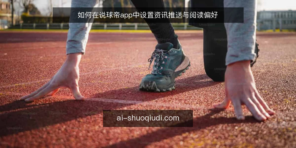 如何在说球帝app中设置资讯推送与阅读偏好 — 准备：确认版本与登录状态 配图