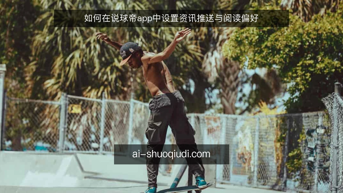 如何在说球帝app中设置资讯推送与阅读偏好