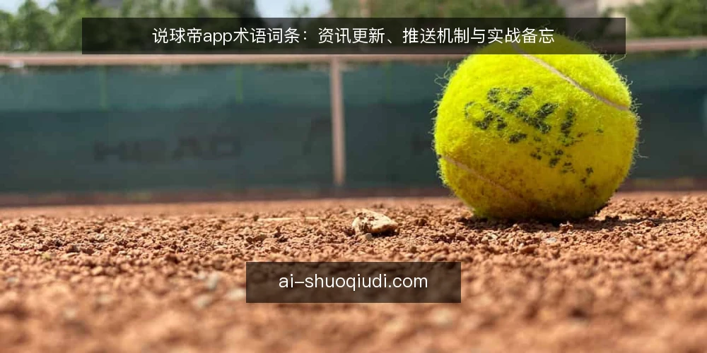 说球帝app术语词条：资讯更新、推送机制与实战备忘 — 信号观察：资讯更新与推送触达 配图