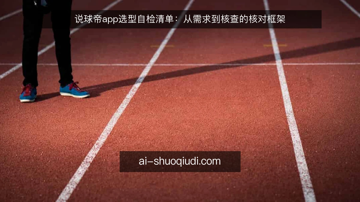 说球帝app选型自检清单：从需求到核查的核对框架