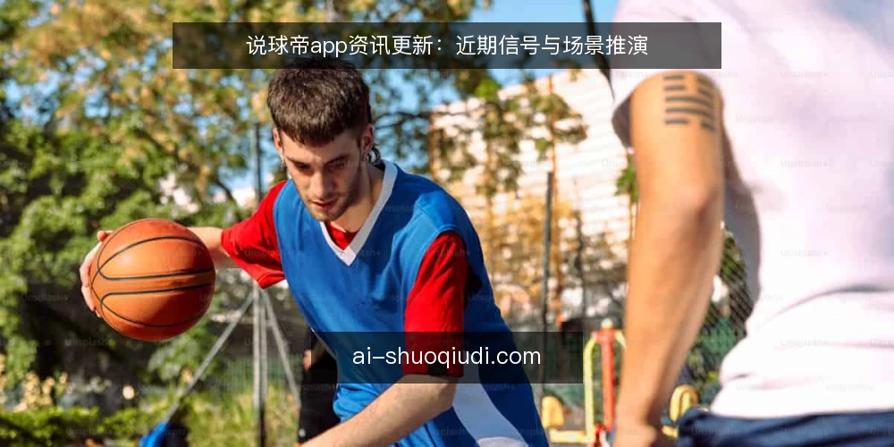说球帝app资讯更新：近期信号与场景推演 — 场景设定：赛前资讯的接收窗口 配图