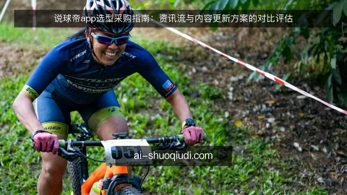 说球帝app选型采购指南：资讯流与内容更新方案的对比评估